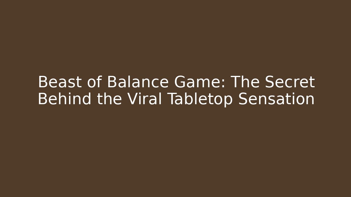 Beast of Balance Game: The Secret Behind the Viral Tabletop Sensation