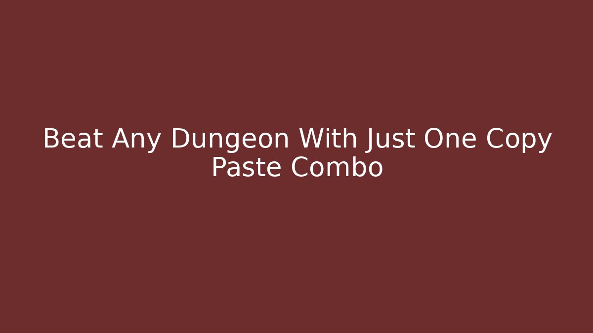 Beat Any Dungeon With Just One Copy Paste Combo