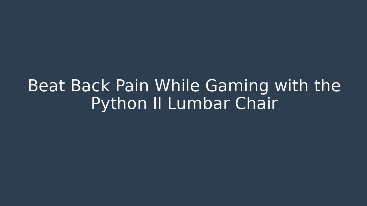 Beat Back Pain While Gaming with the Python II Lumbar Chair