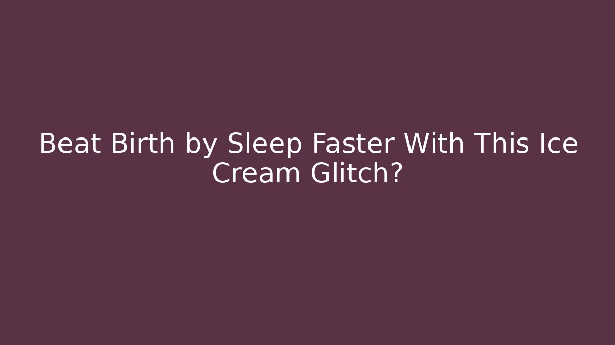 Beat Birth by Sleep Faster With This Ice Cream Glitch?