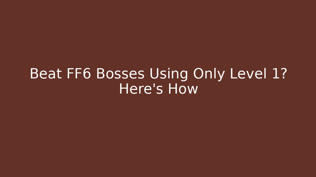 Beat FF6 Bosses Using Only Level 1? Here's How