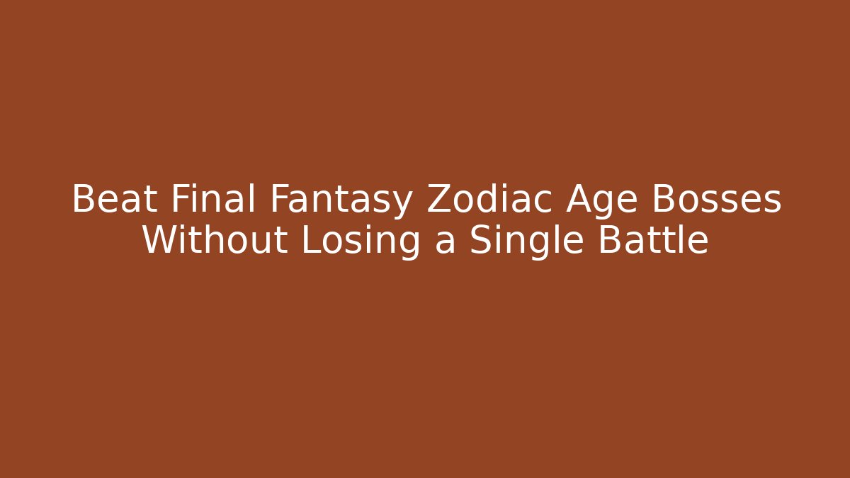 Beat Final Fantasy Zodiac Age Bosses Without Losing a Single Battle