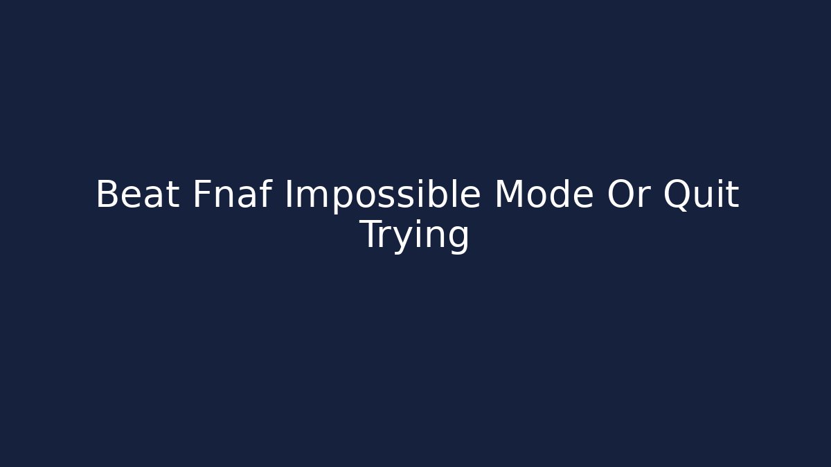 Beat Fnaf Impossible Mode Or Quit Trying