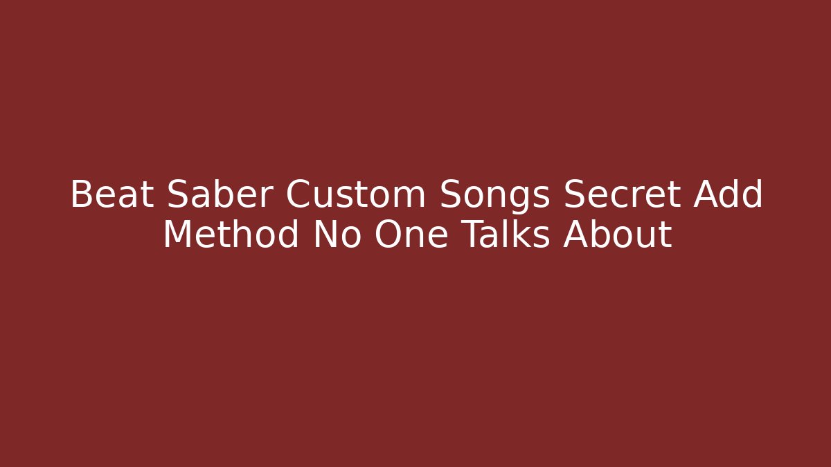 Beat Saber Custom Songs Secret Add Method No One Talks About