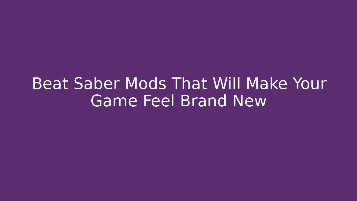 Beat Saber Mods That Will Make Your Game Feel Brand New