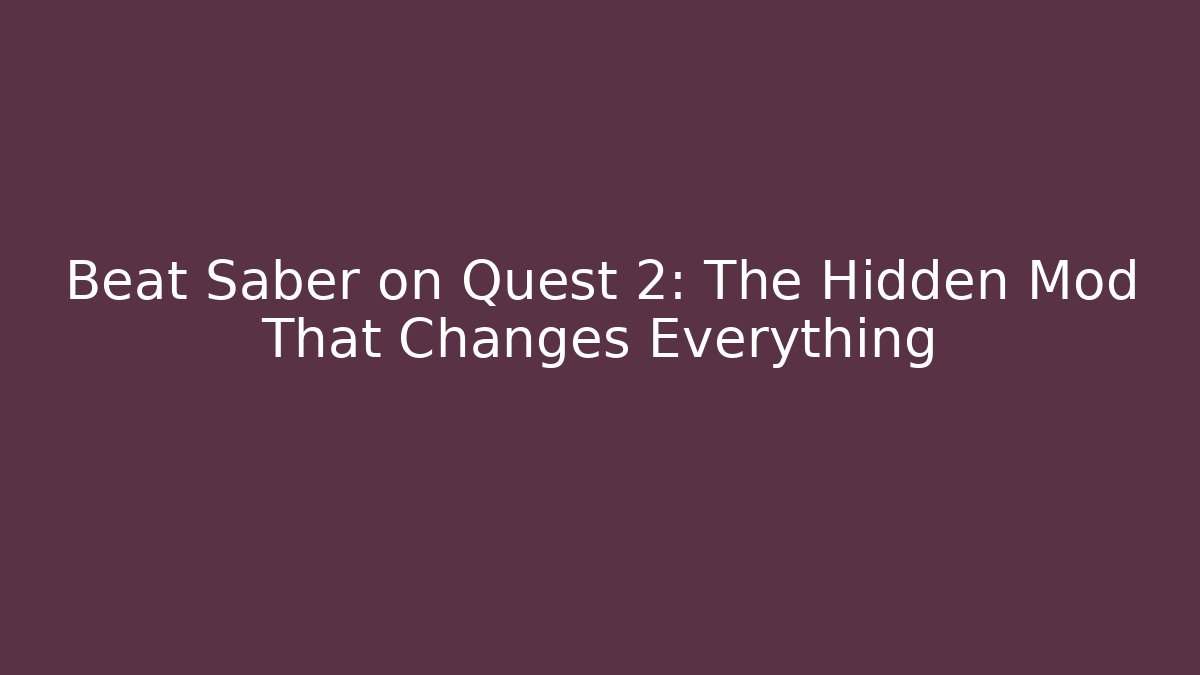 Beat Saber on Quest 2: The Hidden Mod That Changes Everything