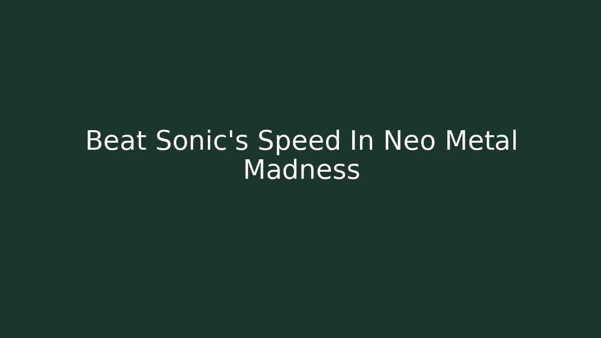 Beat Sonic’s Speed In Neo Metal Madness