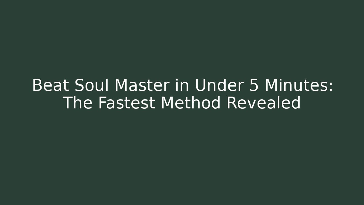 Beat Soul Master in Under 5 Minutes: The Fastest Method Revealed