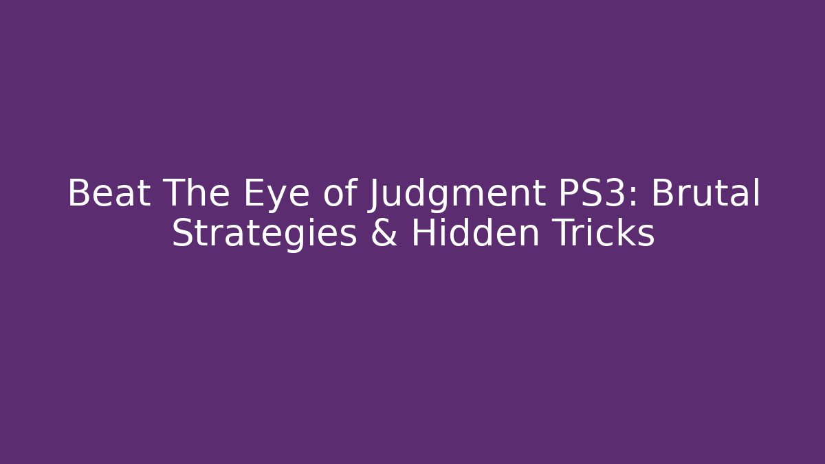 Beat The Eye of Judgment PS3: Brutal Strategies & Hidden Tricks
