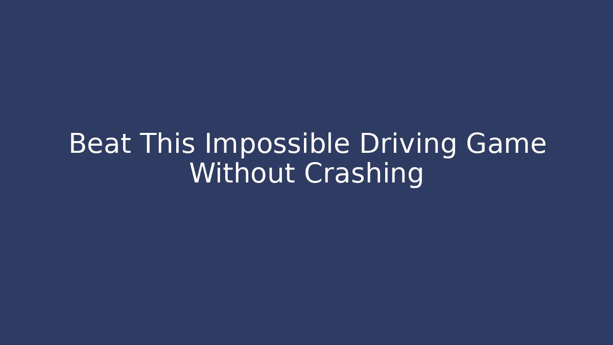 Beat This Impossible Driving Game Without Crashing