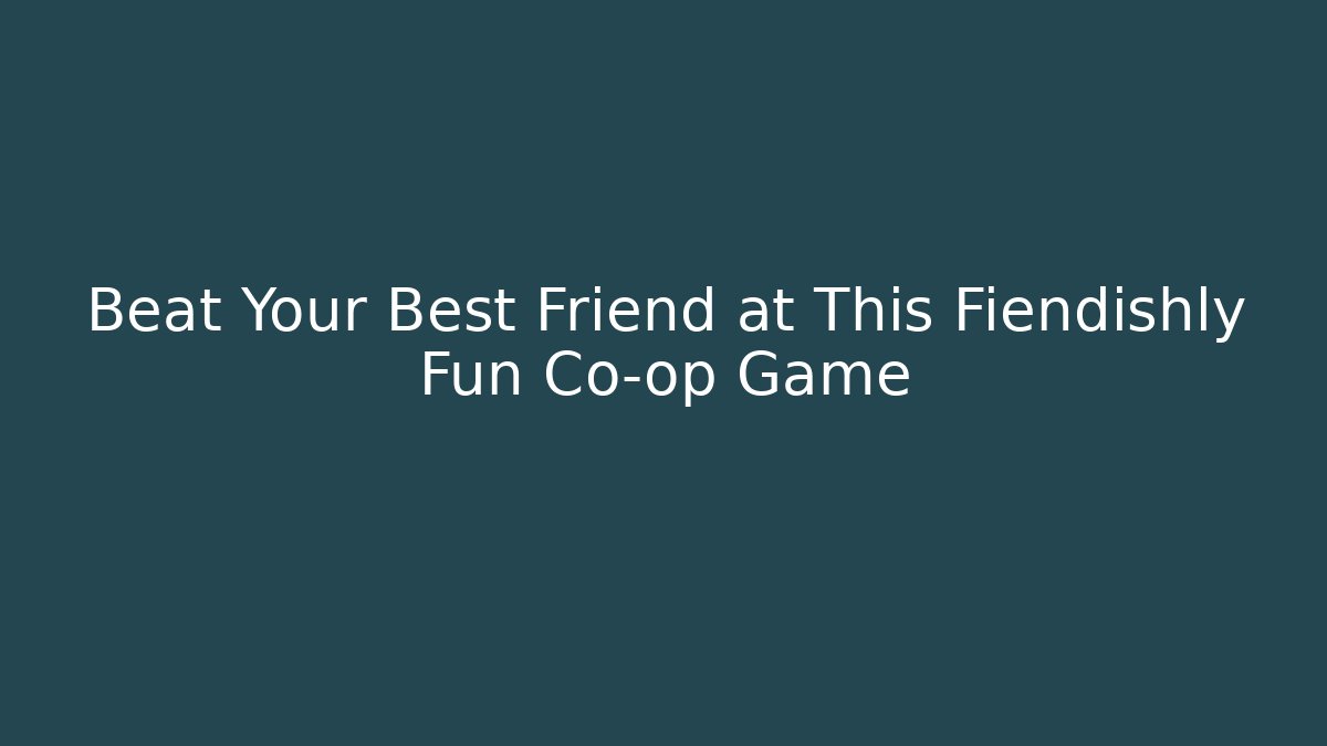 Beat Your Best Friend at This Fiendishly Fun Co-op Game