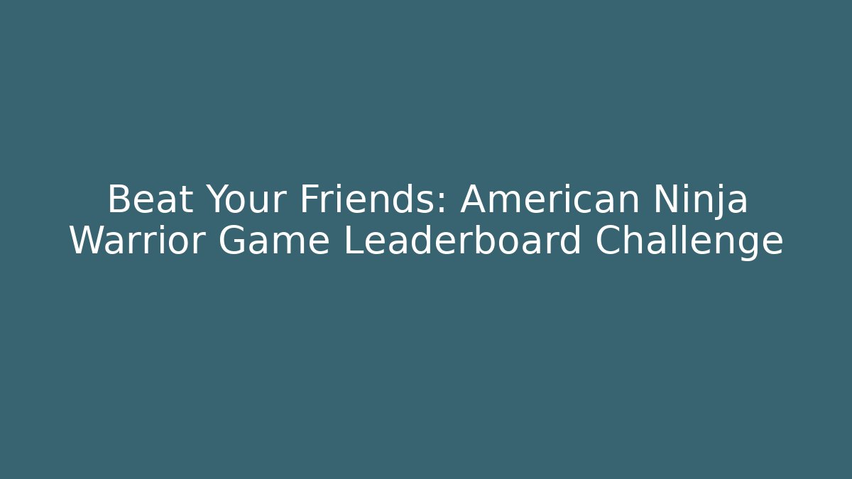 Beat Your Friends: American Ninja Warrior Game Leaderboard Challenge