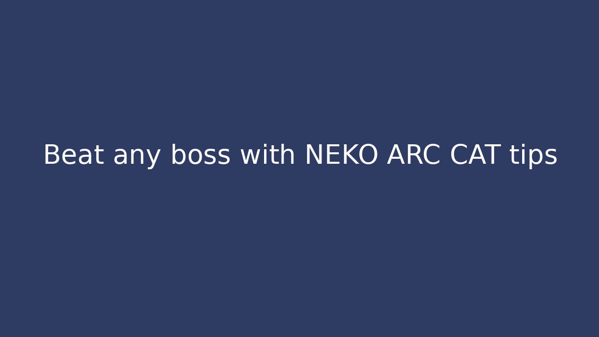 Beat any boss with NEKO ARC CAT tips