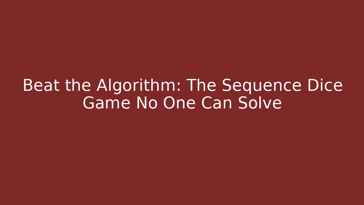 Beat the Algorithm: The Sequence Dice Game No One Can Solve - Felix Cat Insurance