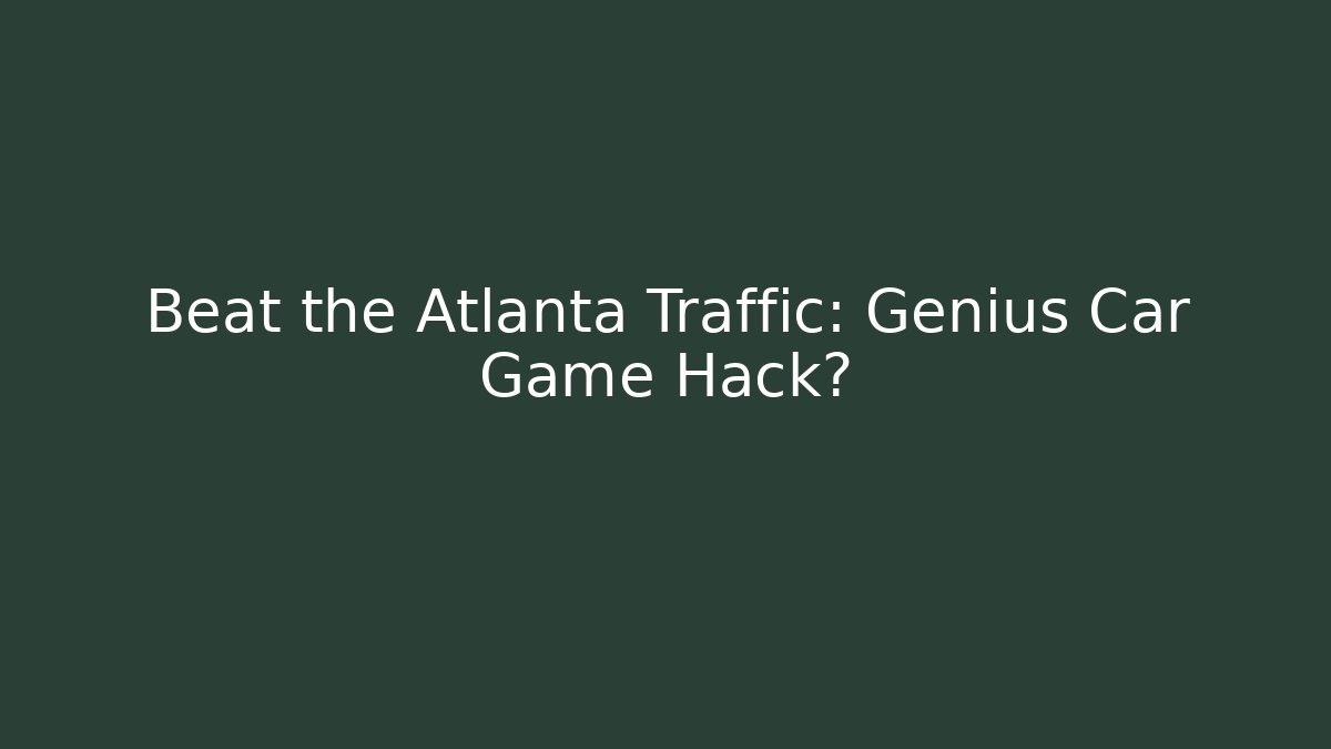 Beat the Atlanta Traffic: Genius Car Game Hack? - Felix Cat Insurance
