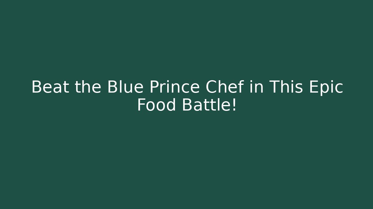 Beat the Blue Prince Chef in This Epic Food Battle!