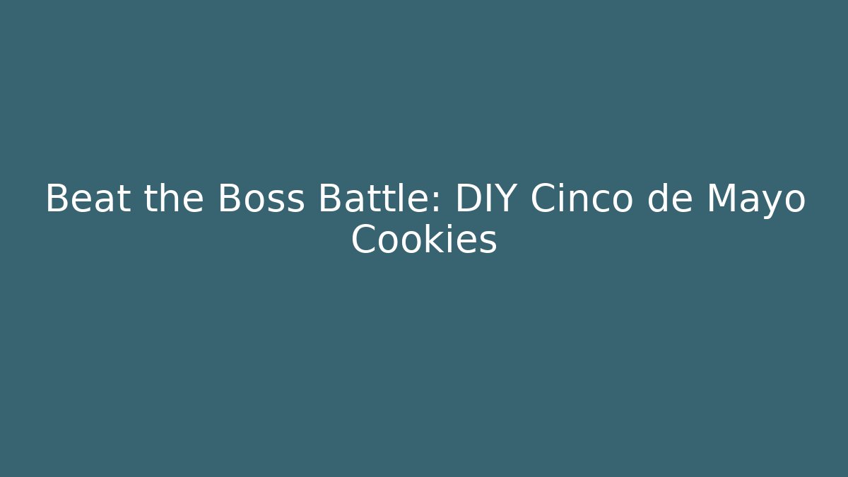 Beat the Boss Battle: DIY Cinco de Mayo Cookies