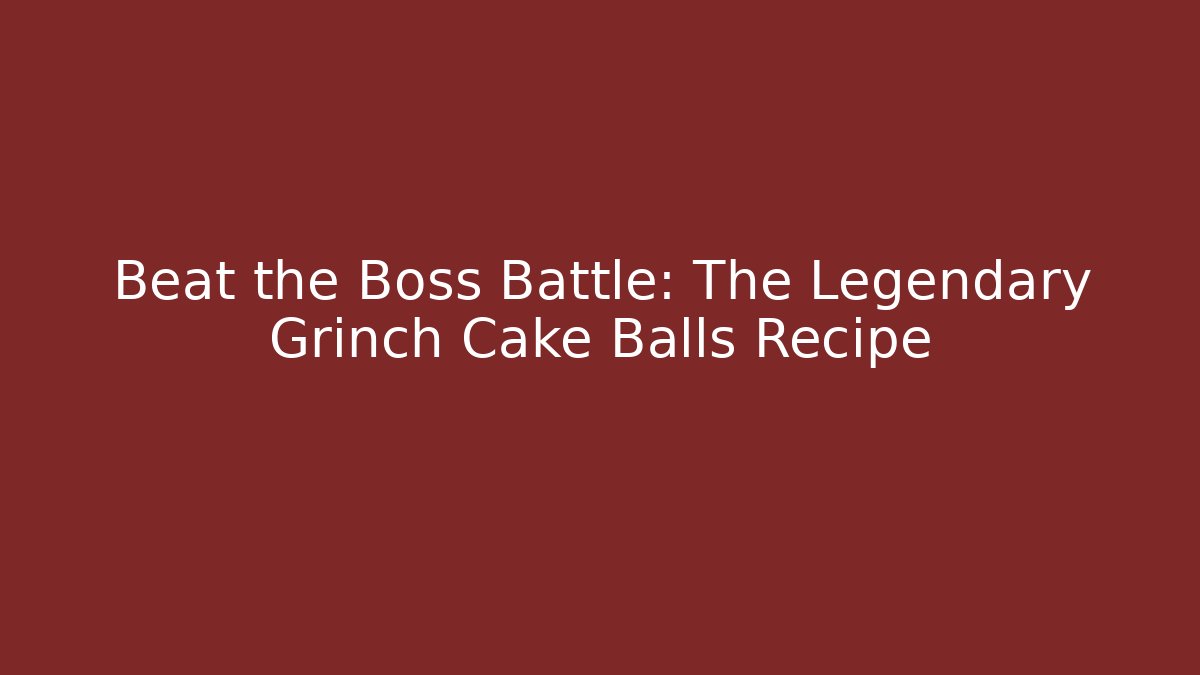 Beat the Boss Battle: The Legendary Grinch Cake Balls Recipe - Felix Cat Insurance