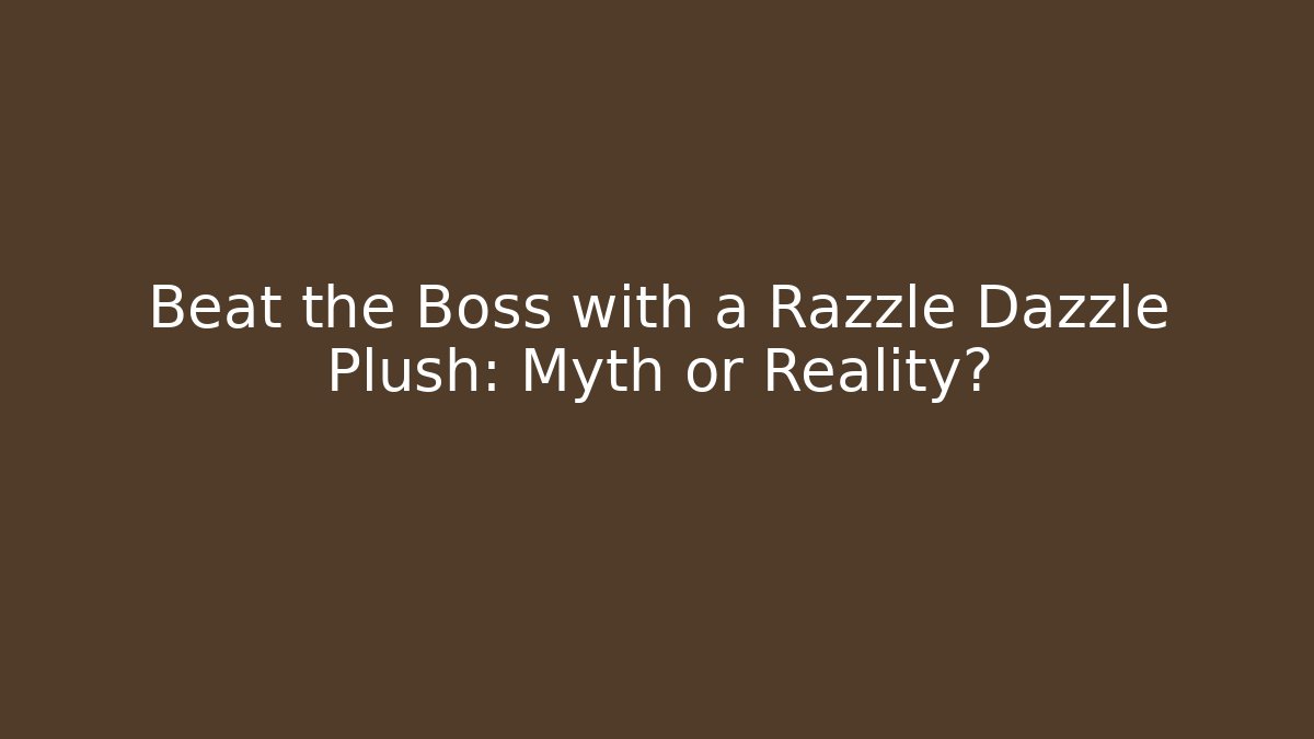 Beat the Boss with a Razzle Dazzle Plush: Myth or Reality?