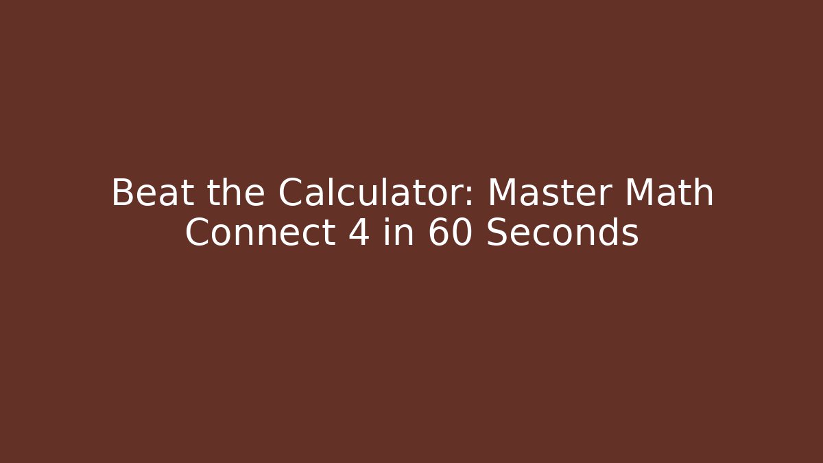 Beat the Calculator: Master Math Connect 4 in 60 Seconds