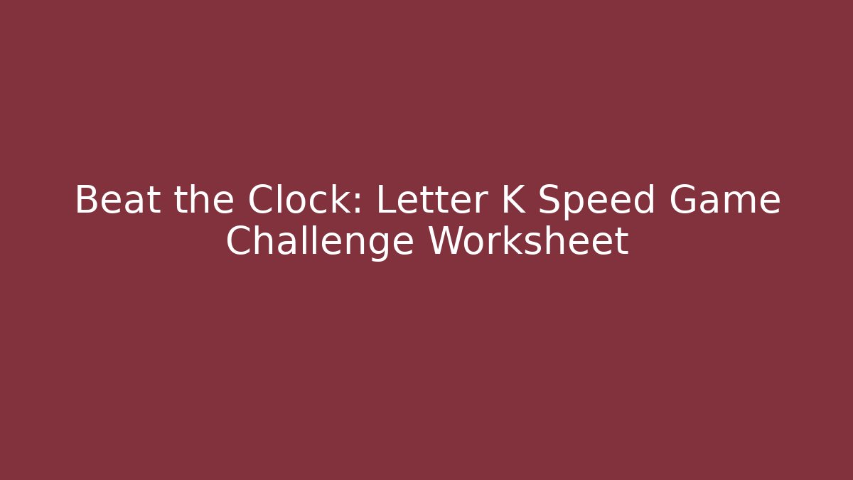 Beat the Clock: Letter K Speed Game Challenge Worksheet - Felix Cat Insurance