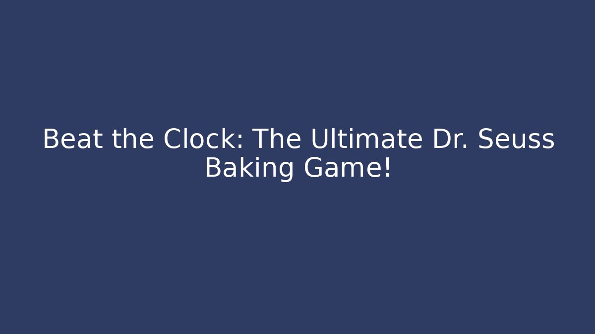 Beat the Clock: The Ultimate Dr. Seuss Baking Game!