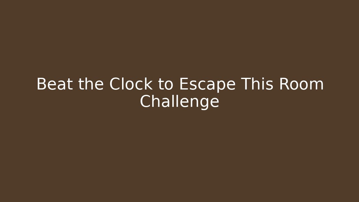 Beat the Clock to Escape This Room Challenge