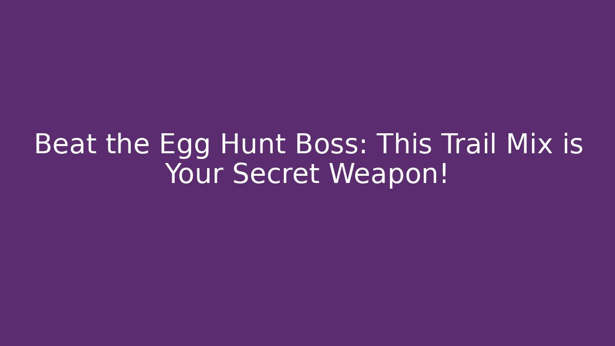 Beat the Egg Hunt Boss: This Trail Mix is Your Secret Weapon!