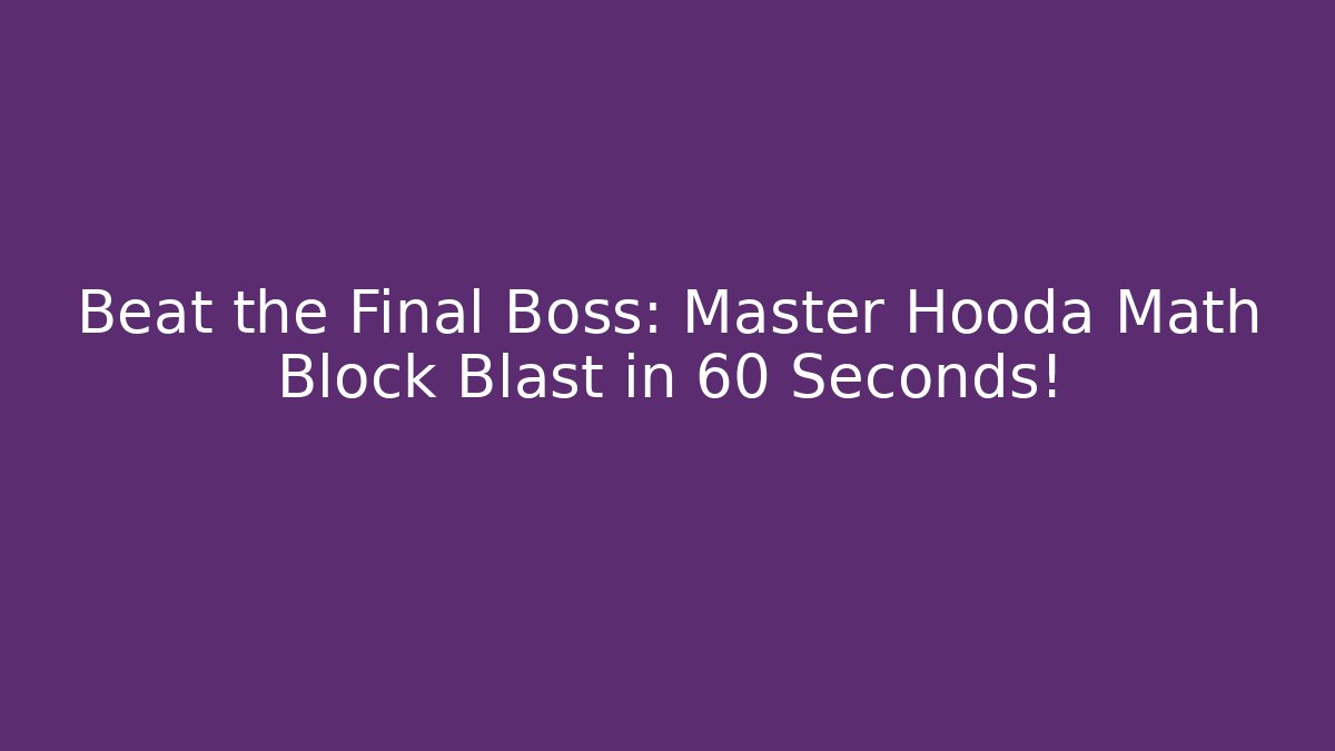 Beat the Final Boss: Master Hooda Math Block Blast in 60 Seconds!