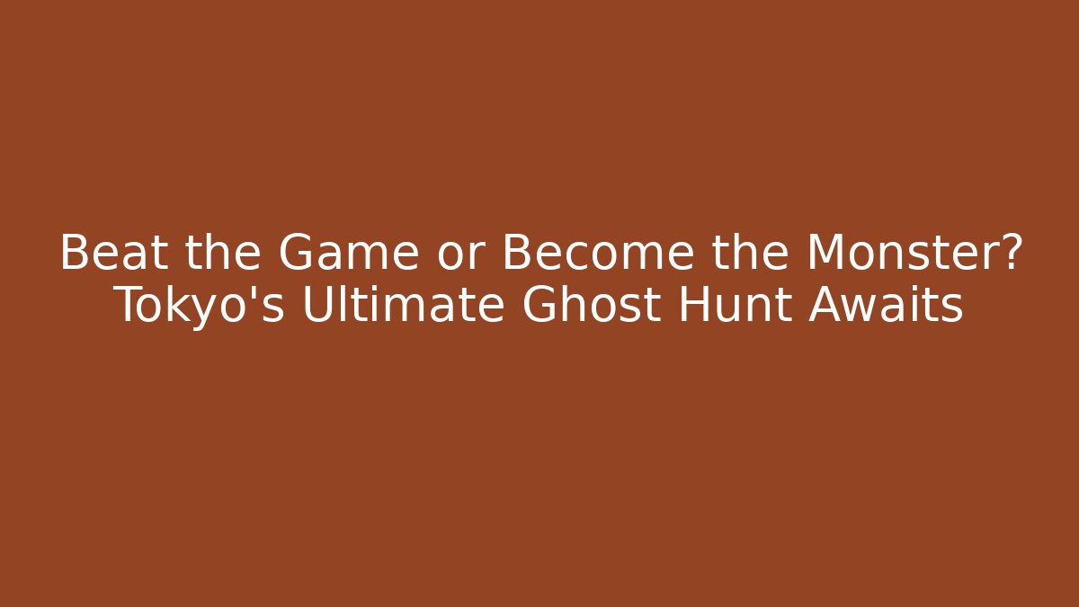 Beat the Game or Become the Monster? Tokyo's Ultimate Ghost Hunt Awaits