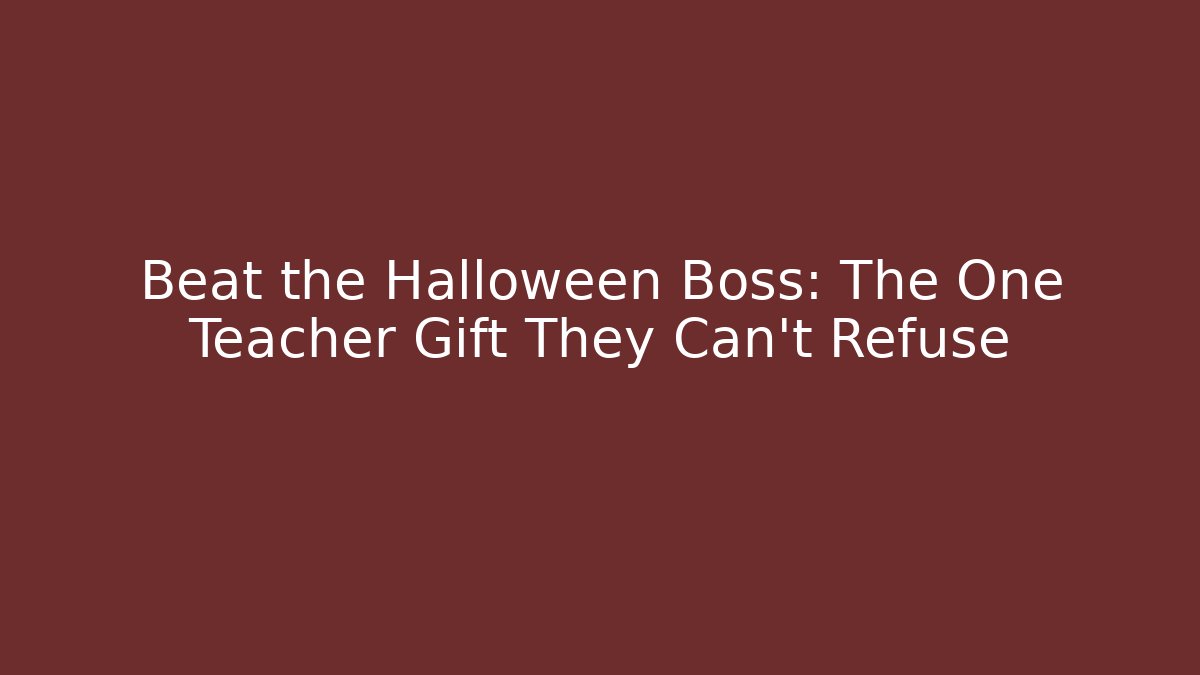 Beat the Halloween Boss: The One Teacher Gift They Can't Refuse