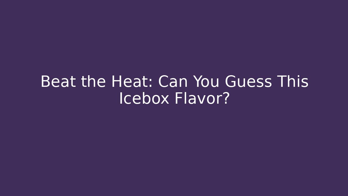 Beat the Heat: Can You Guess This Icebox Flavor?