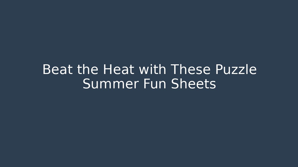 Beat the Heat with These Puzzle Summer Fun Sheets