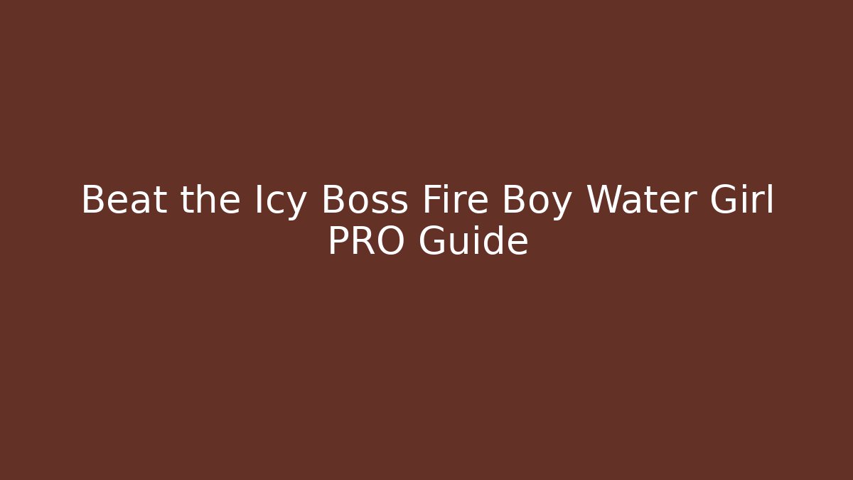 Beat the Icy Boss Fire Boy Water Girl PRO Guide