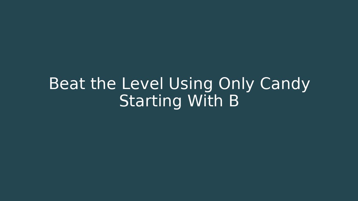 Beat the Level Using Only Candy Starting With B