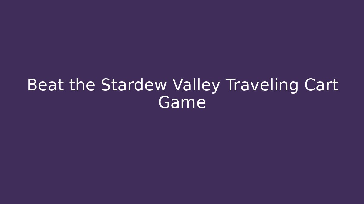 Beat the Stardew Valley Traveling Cart Game
