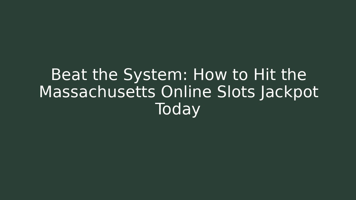Beat the System: How to Hit the Massachusetts Online Slots Jackpot Today