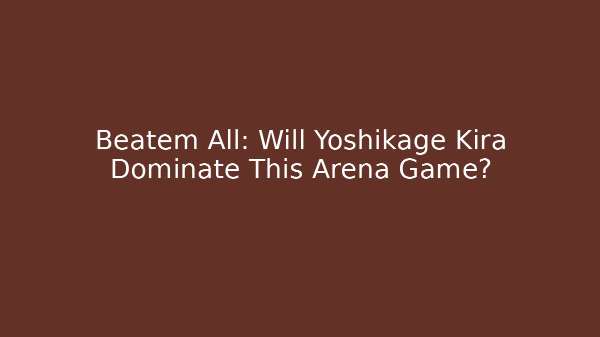 Beatem All: Will Yoshikage Kira Dominate This Arena Game?
