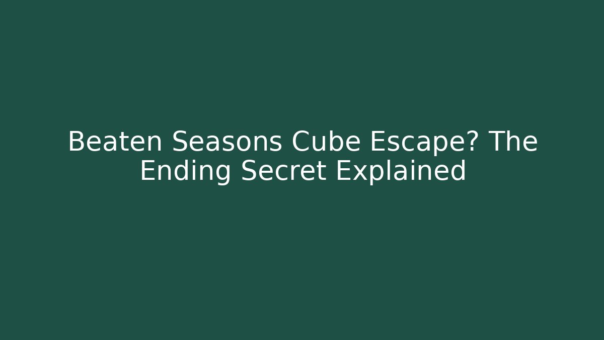 Beaten Seasons Cube Escape? The Ending Secret Explained