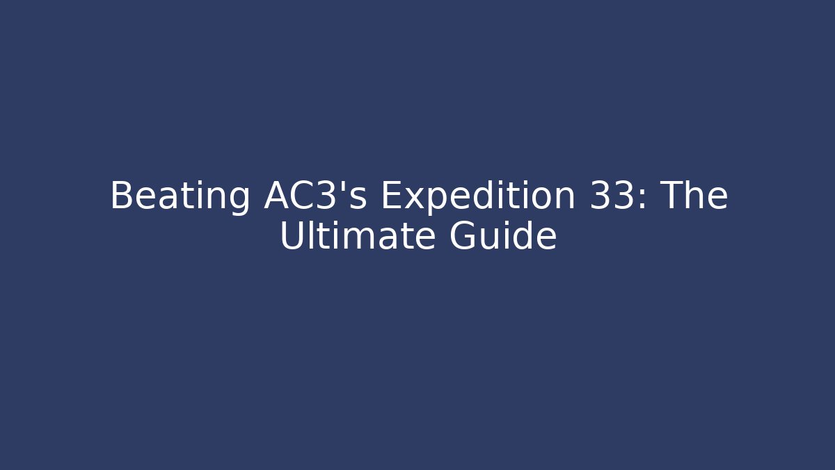 Beating AC3's Expedition 33: The Ultimate Guide