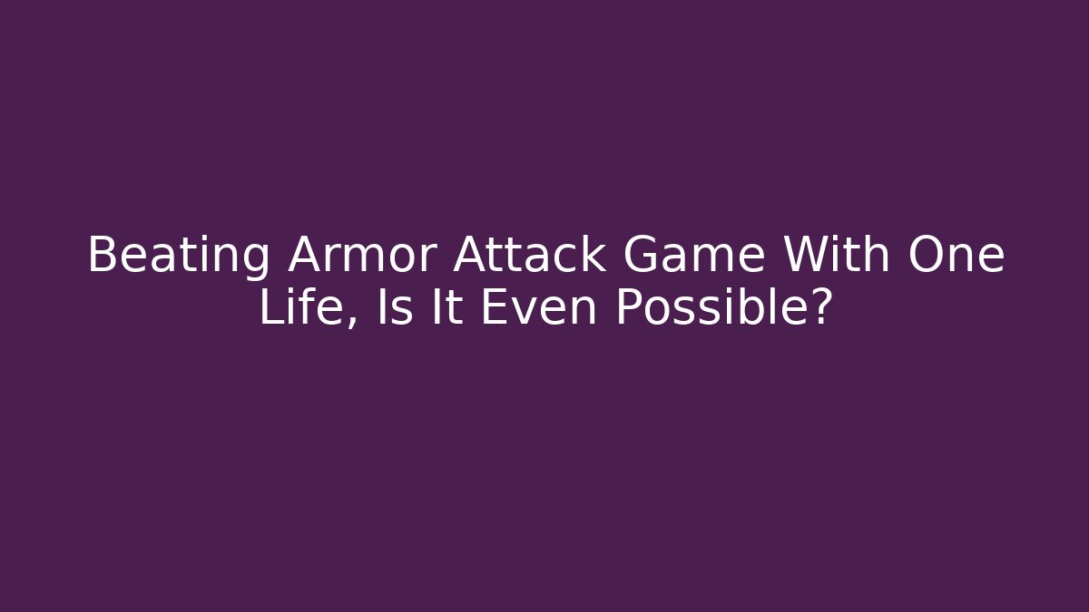 Beating Armor Attack Game With One Life, Is It Even Possible?