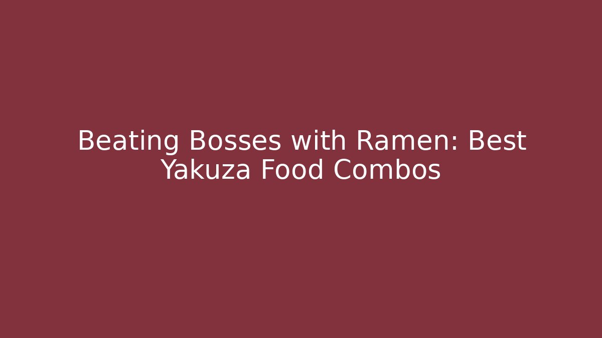 Beating Bosses with Ramen: Best Yakuza Food Combos