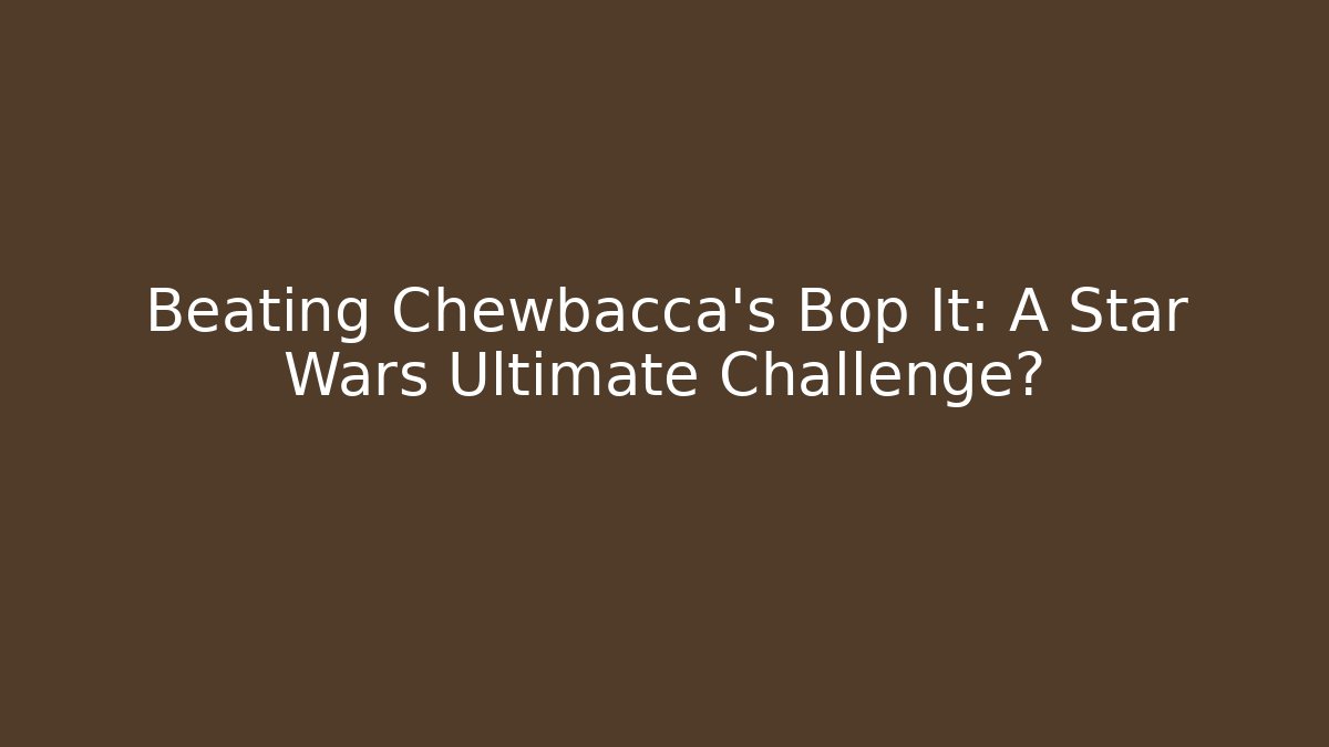 Beating Chewbacca's Bop It: A Star Wars Ultimate Challenge? - Felix Cat Insurance