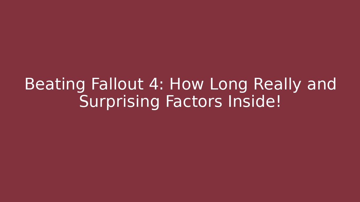 Beating Fallout 4: How Long Really and Surprising Factors Inside! - Felix Cat Insurance
