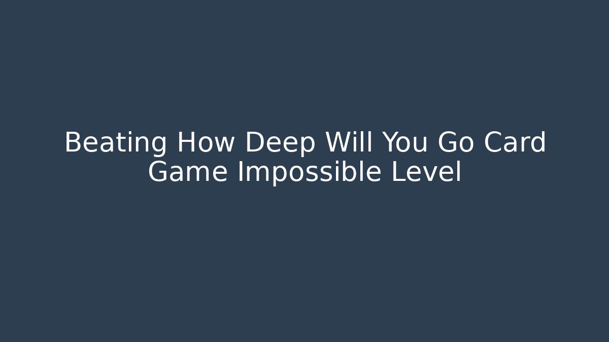 Beating How Deep Will You Go Card Game Impossible Level - Felix Cat Insurance