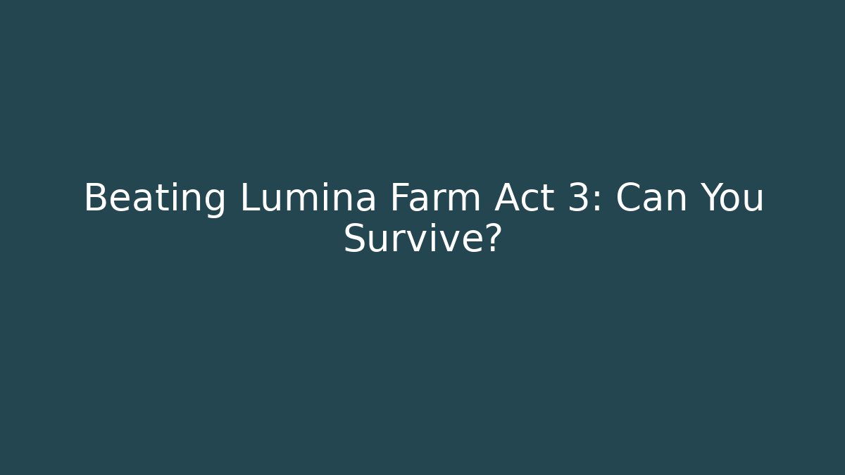 Beating Lumina Farm Act 3: Can You Survive?