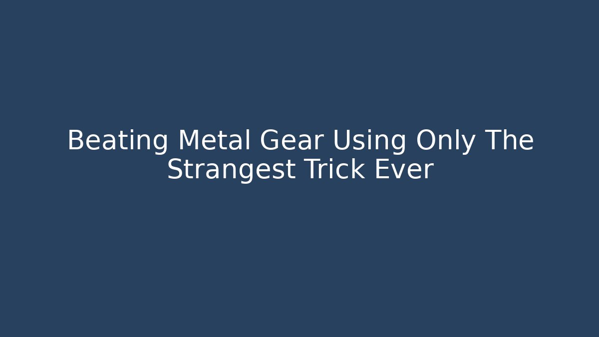 Beating Metal Gear Using Only The Strangest Trick Ever