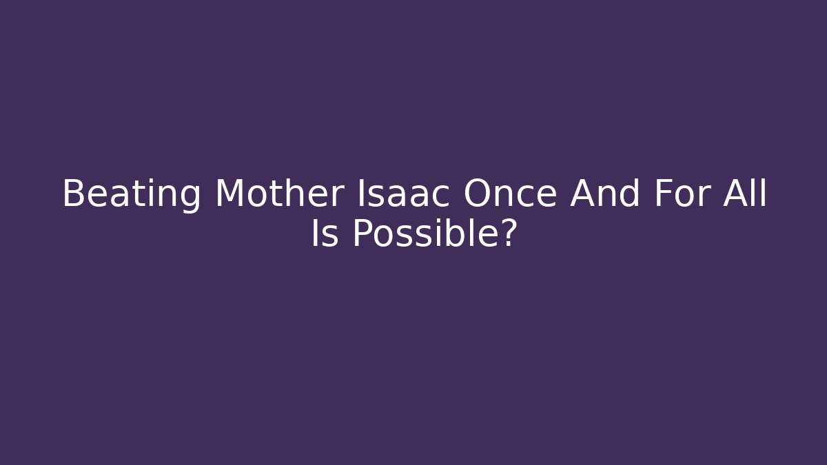 Beating Mother Isaac Once And For All Is Possible? - Felix Cat Insurance