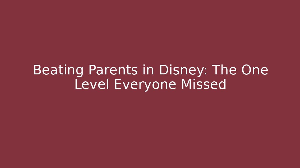 Beating Parents in Disney: The One Level Everyone Missed