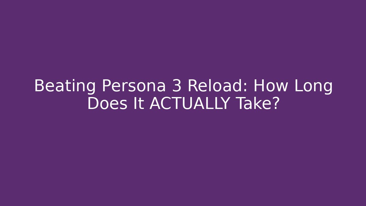 Beating Persona 3 Reload: How Long Does It ACTUALLY Take?